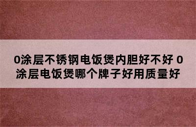 0涂层不锈钢电饭煲内胆好不好 0涂层电饭煲哪个牌子好用质量好